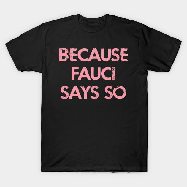 Because Fauci says so. In dr Anthony Fauci we trust. Masks save lives. Fight covid19. Wear your face mask. Fauci team. T-Shirt by BlaiseDesign